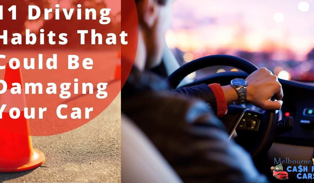11 Driving Habits That Could Be Damaging Your Car - Cash For Cars Melbourne