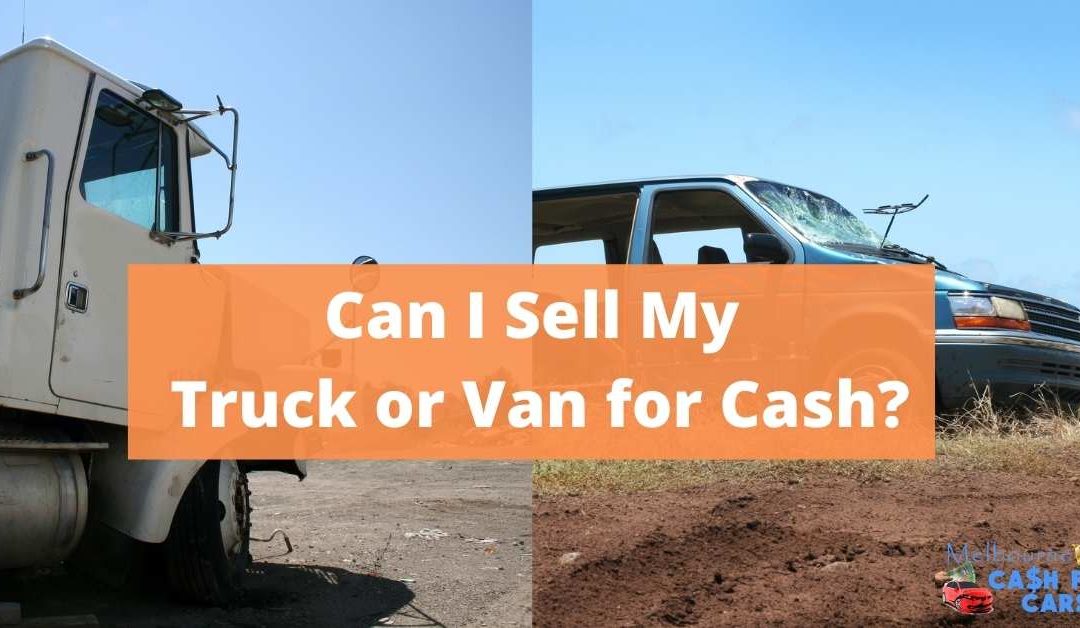 Can I Sell My Truck or Van for Cash