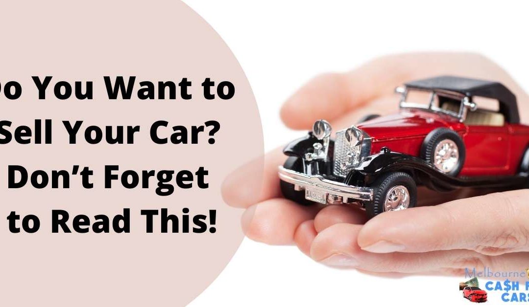 Do You Want to Sell Your Car_ Don’t Forget to Read This