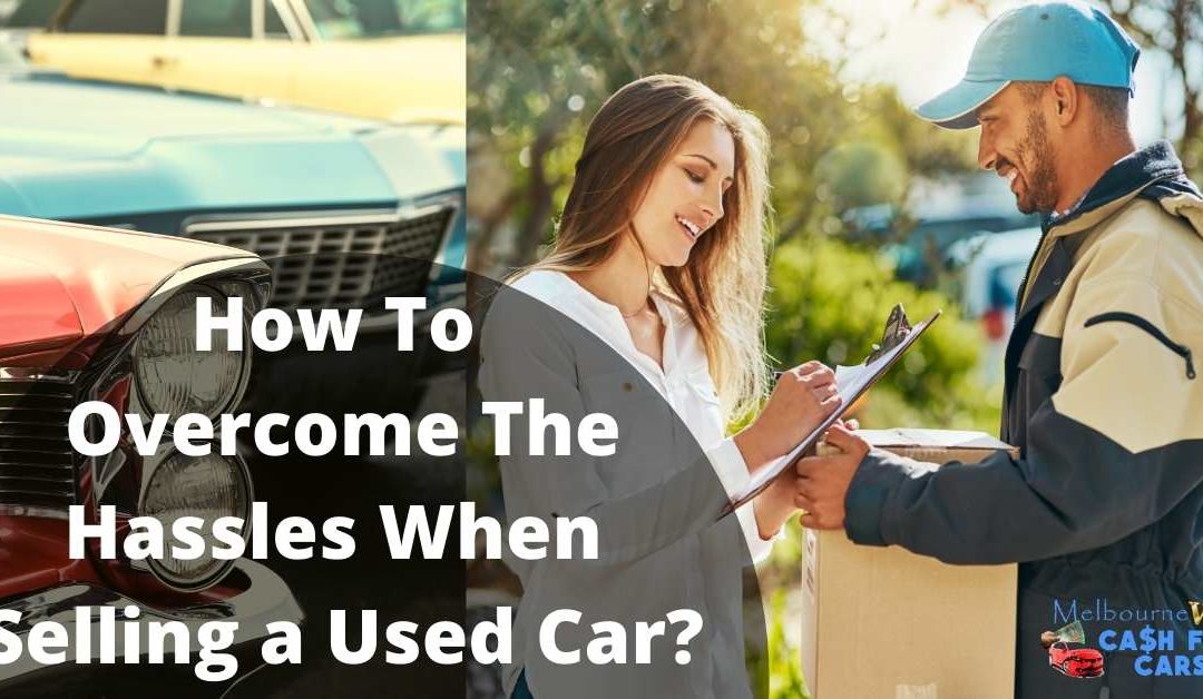 How To Overcome The Hassles When Selling a Used Car