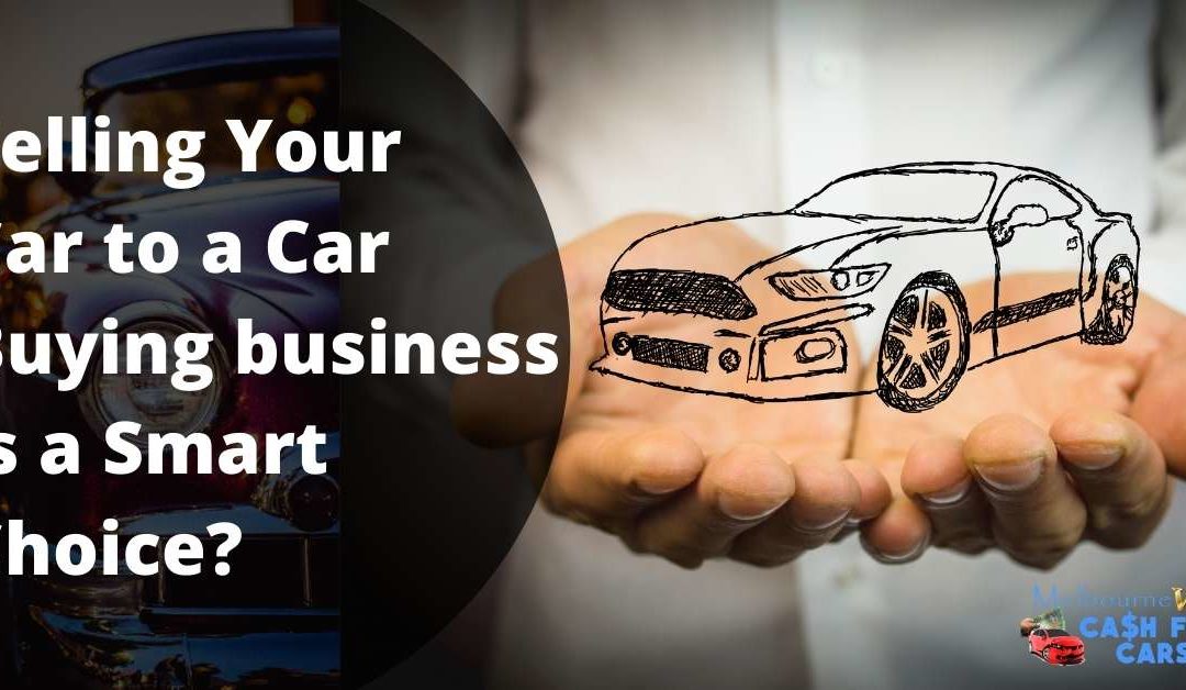 Selling Your Car to a Car Buying business is a Smart Choice