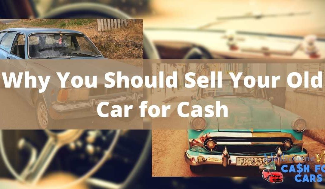 Why You Should Sell Your Old Car for Cash