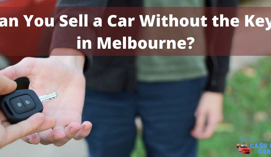 Can You Sell a Car Without the Keys in Melbourne