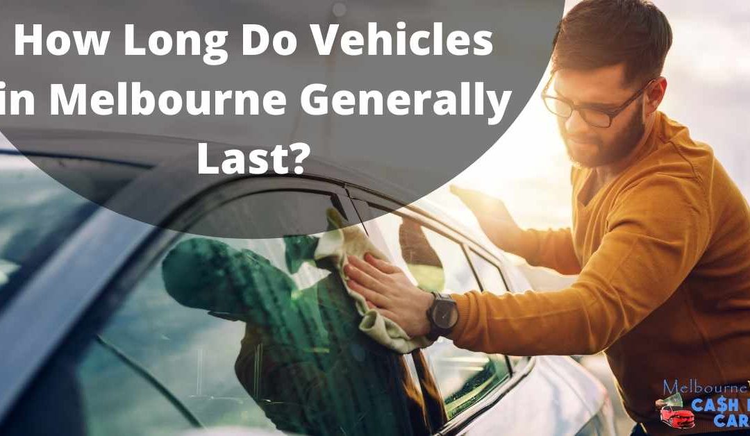 How Long Do Vehicles in Melbourne Generally Last