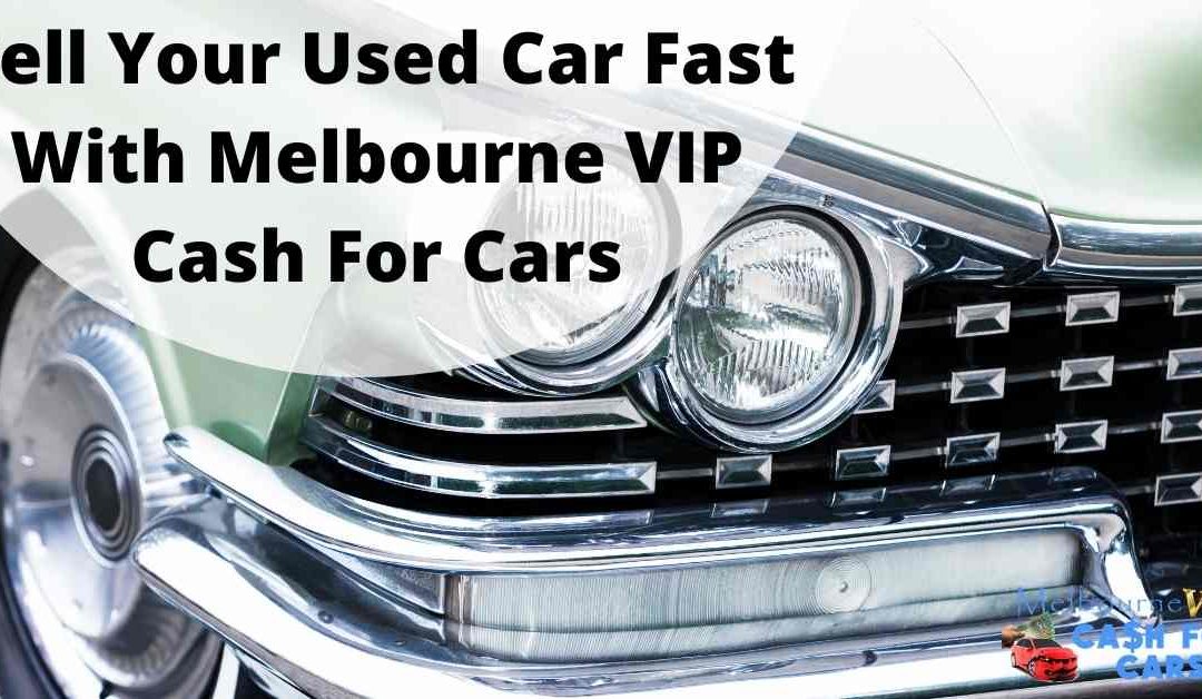 Sell Your Used Car Fast With Melbourne VIP Cash For Cars