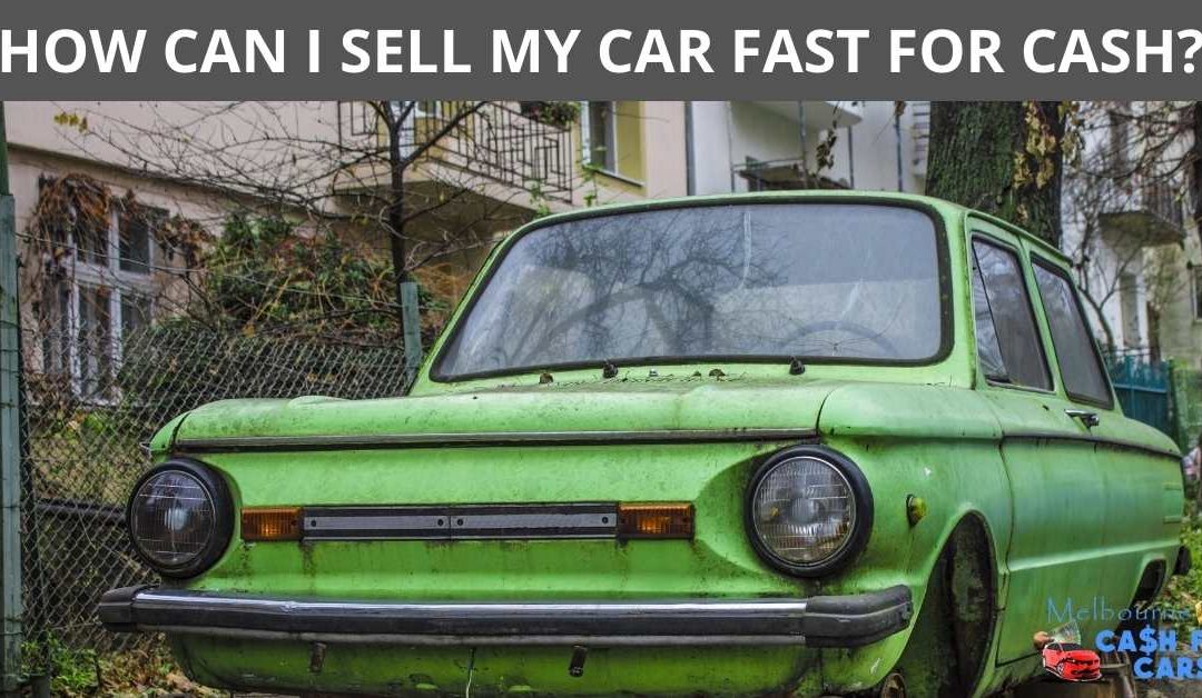 HOW CAN I SELL MY CAR FAST FOR CASH