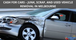 CASH FOR CARS – JUNK, SCRAP, AND USED VEHICLE REMOVAL IN MELBOURNE