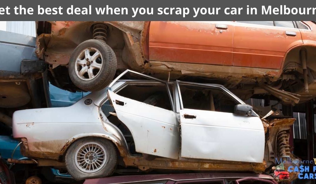 Get the best deal when you scrap your car in Melbourne
