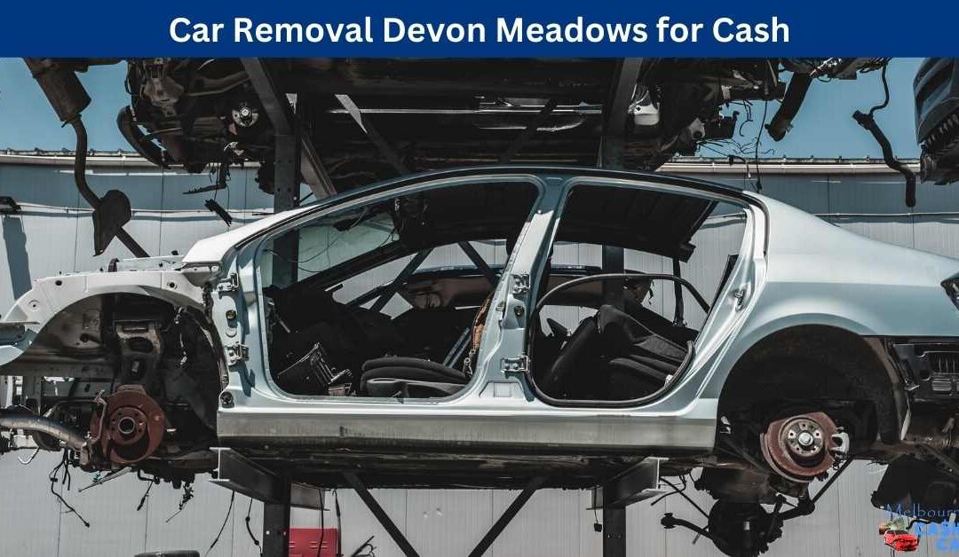 Car Removal Devon Meadows for Cash