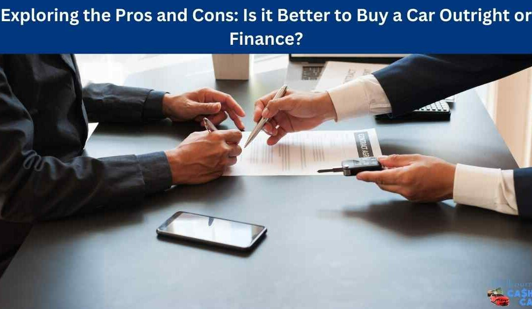 Exploring the Pros and Cons: Is it Better to Buy a Car Outright or Finance?