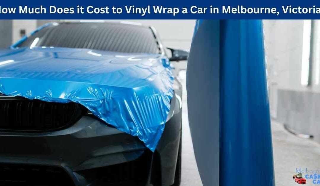 How Much Does it Cost to Vinyl Wrap a Car in Melbourne, Victoria?
