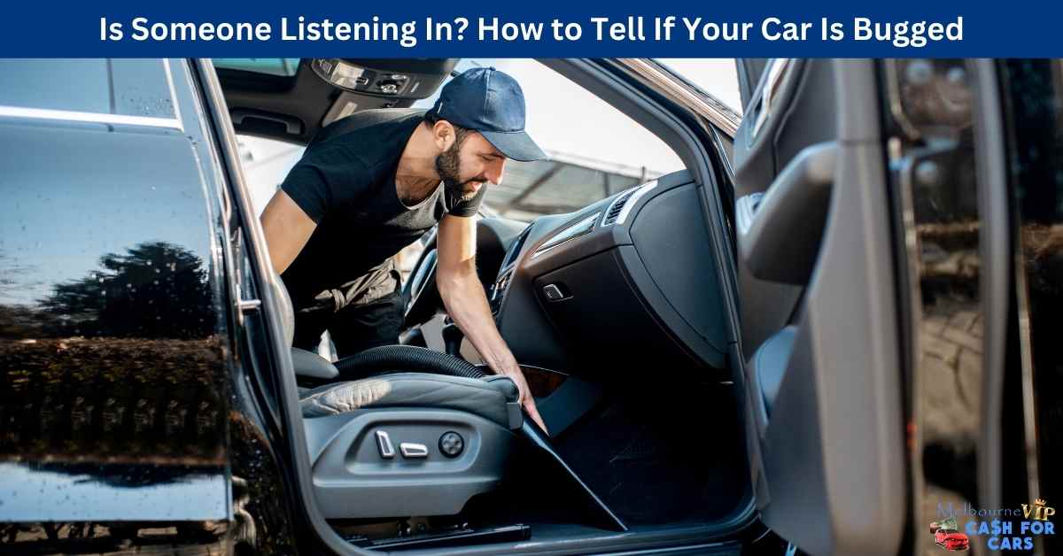 Is Someone Listening In? How to Tell If Your Car Is Bugged, Melbourne VIP  Cash For Cars