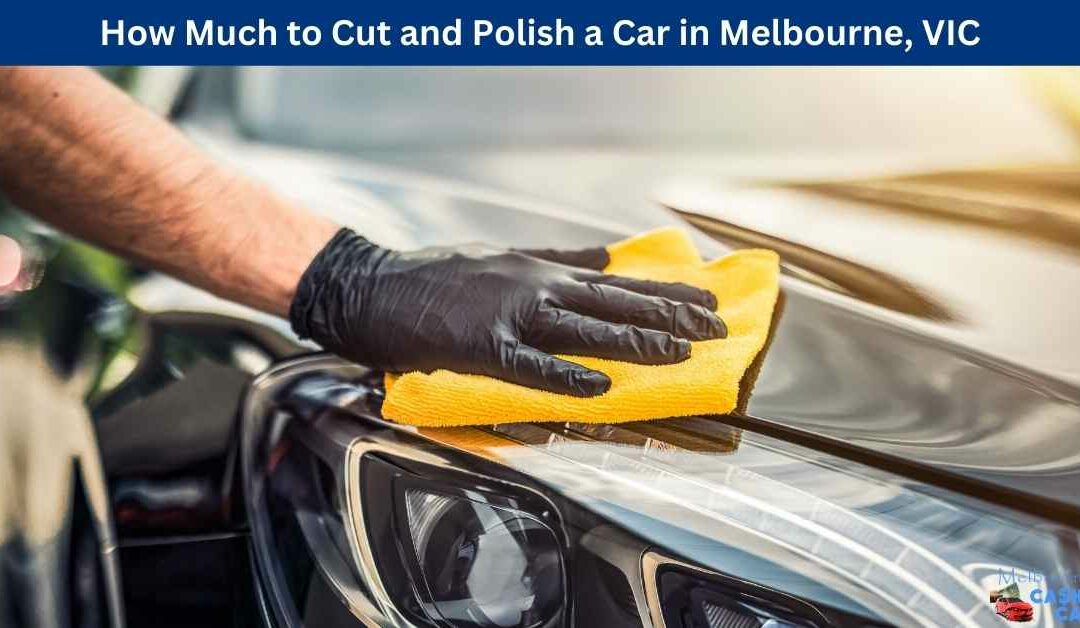 How Much to Cut and Polish a Car in Melbourne