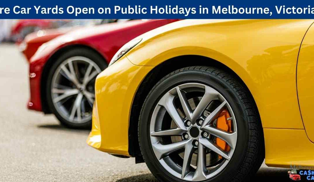 Are Car Yards Open on Public Holidays in Melbourne, Victoria?