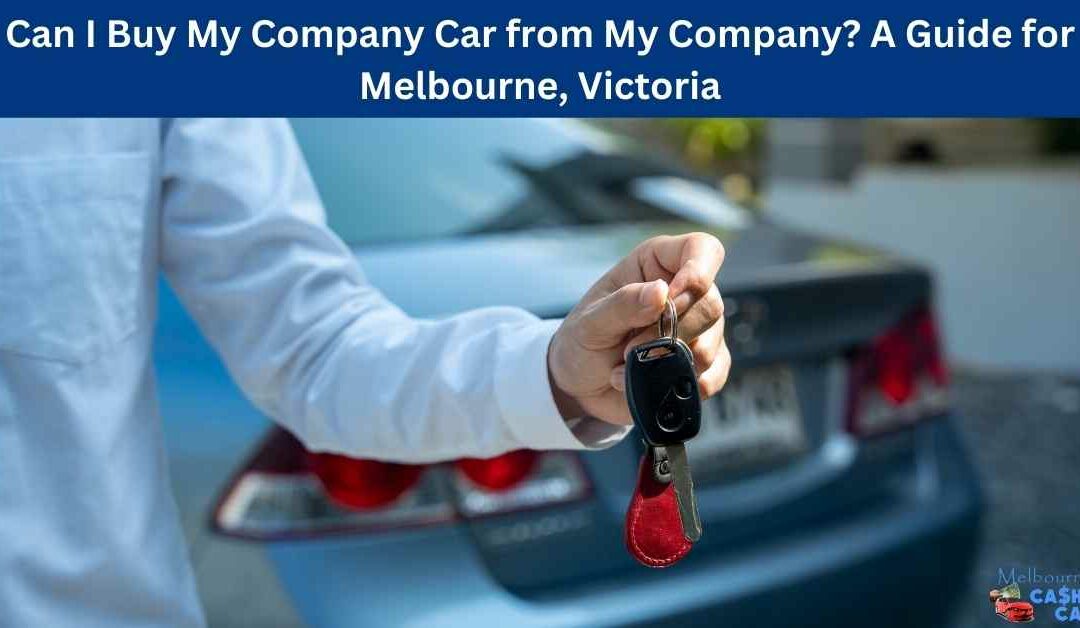 Can I Buy My Company Car from My Company? A Guide for Melbourne, Victoria