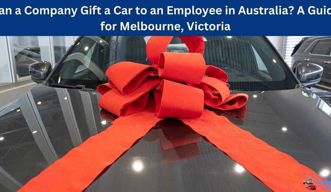 Can a Company Gift a Car to an Employee in Australia? A Guide for Melbourne, Victoria