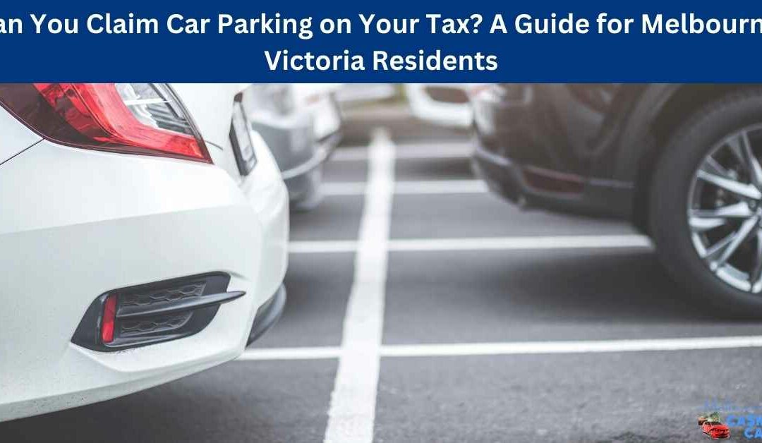 Can You Claim Car Parking on Your Tax? A Guide for Melbourne, Victoria Residents