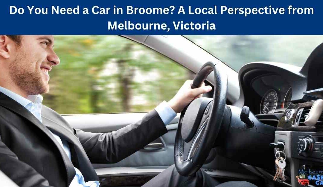 Do You Need a Car in Broome? A Local Perspective from Melbourne, Victoria