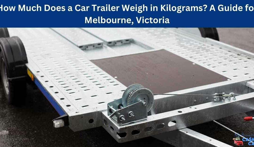 How Much Does a Car Trailer Weigh in Kilograms
